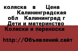 коляска 3 в 1 › Цена ­ 6 000 - Калининградская обл., Калининград г. Дети и материнство » Коляски и переноски   